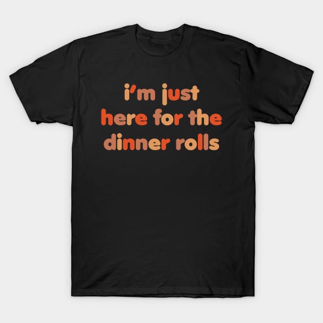 I'M Just Here For The Dinner Rolls T-Shirt by Saimarts